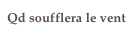 Qd soufflera le vent