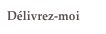 Délivrez-moi