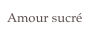 Amour sucré