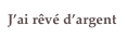 J’ai rêvé d’argent