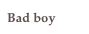 Bad boy