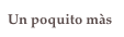 Un poquito màs