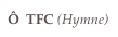 Ô  TFC (Hymne) 