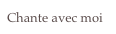 Chante avec moi