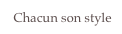   Chacun son style