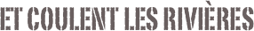 et coulent les riviÈres